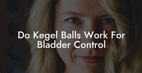 do kegel balls work for bladder control|Physical Therapy Kegels for Bladder Control that。